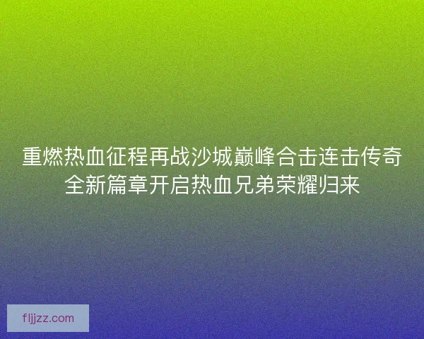 重燃热血征程再战沙城巅峰合击连击传奇全新篇章开启热血兄弟荣耀归来