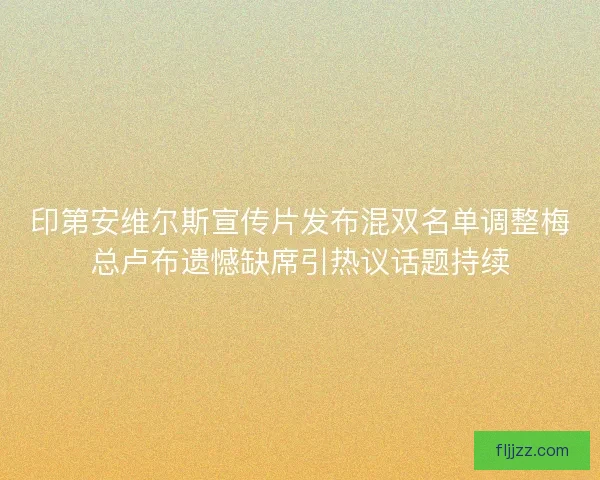 印第安维尔斯宣传片发布混双名单调整梅总卢布遗憾缺席引热议话题持续