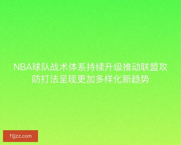 NBA球队战术体系持续升级推动联盟攻防打法呈现更加多样化新趋势 NBA球队战术体系持续升级推动联盟攻防打法呈现更加多样化新趋势
